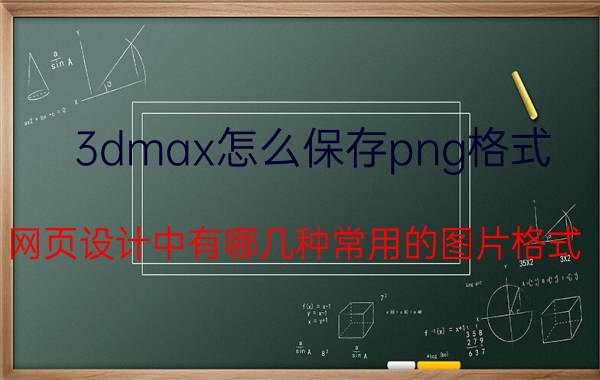 3dmax怎么保存png格式 网页设计中有哪几种常用的图片格式？